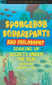 SpongeBob SquarePants and philosophy: soaking up secrets under the sea! cover image