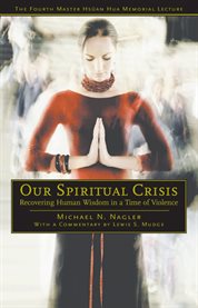 Our Spiritual Crisis: Recovering Human Wisdom in a Time of Violence cover image