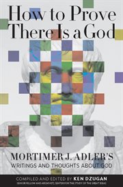How to prove there is a God: Mortimer J. Adler's writings and thoughts about God cover image