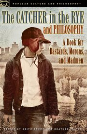 The catcher in the rye and philosophy: a book for bastards, morons, and madmen cover image
