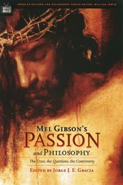 Mel Gibson's Passion and philosophy: the cross, the questions, the controversy cover image
