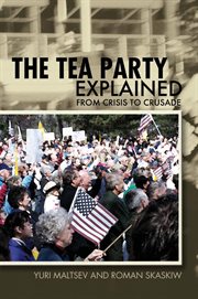 The Tea Party explained: from crisis to crusade cover image