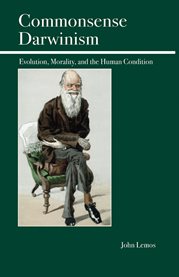 Commonsense Darwinism: evolution, morality, and the human condition cover image