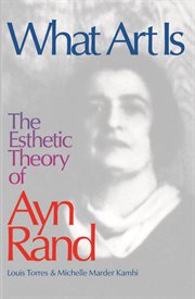 What art is: the esthetic theory of Ayn Rand cover image