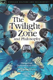 The Twilight Zone and philosophy : a dangerous dimension to visit cover image