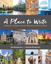 A Place to Write : Getting Your Students out of the Classroom and into the World cover image
