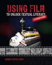 Using film to unlock textual literacy : a teacher's guide cover image