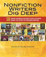 Nonfiction Writers Dig Deep : 50 Award-Winning Children's Book Authors Share the Secret of Engaging Writing cover image