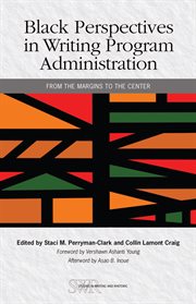 Black perspectives in writing program administration : From the Margins to the Center cover image