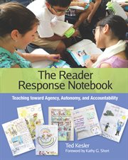 The reader response notebook : teaching toward agency, autonomy, and accountability cover image
