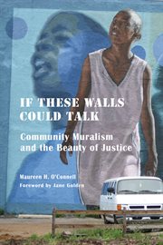 If these walls could talk : community muralism and the beauty of justice cover image