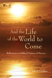 And the life of the world to come : reflections on biblical notions of heaven cover image