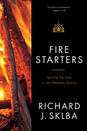 Fire starters : igniting the Holy in the weekday Homily cover image