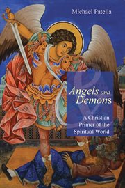 Angels and demons: a Christian primer of the spiritual world cover image