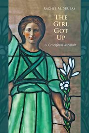 The girl got up : a cruciform memoir cover image