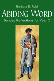 Abiding word : Sunday reflections for Year C cover image