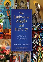 The Lady of the Angels and her city : a Marian pilgrimage cover image