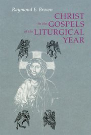 Christ in the gospels of the liturgical year : Raymond E. Brown, S. S. (1928-1998) cover image