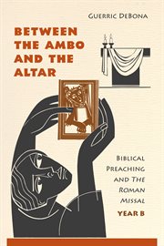 Between the ambo and the altar : Biblical preaching and the Roman Missal, Year B cover image
