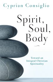 Spirit, soul, body toward an integral Christian spirituality cover image