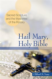 Hail Mary, Holy Bible : sacred scripture and the mysteries of the Rosary cover image