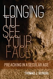 Longing to see your face : preaching in a secular age cover image