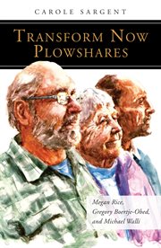 Transform Now Plowshares : Megan Rice, Gregory Boertje-Obed, and Michael Walli cover image