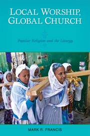 Local worship, global church : popular religion and the liturgy cover image