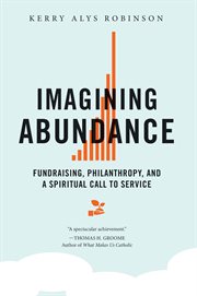 Imagining abundance : fundraising, philanthropy, and a spiritual call to service cover image