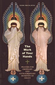 The work of your hands : prayers for ordinary and extraordinary moments of grace cover image
