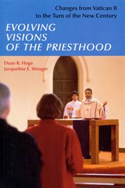 Evolving visions of the priesthood : changes from Vatican II to the turn of the new century cover image