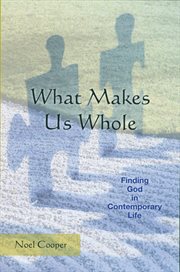 What makes us whole: finding God in contemporary life cover image