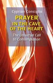 Prayer in the cave of the heart : the universal call to contemplation cover image