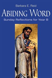 Abiding word: Sunday reflections for Year B cover image