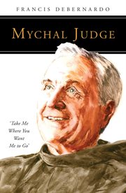 Mychal Judge : take me where you want me to go cover image