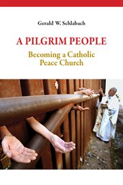 A pilgrim people : becoming a Catholic peace church cover image