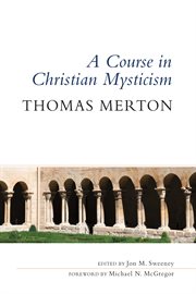 A course in Christian mysticism : thirteen sessions with the famous Trappist monk Thomas Merton cover image