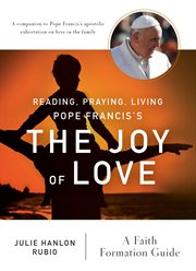 Reading, praying, living Pope Francis's The joy of love : a faith formation guide cover image