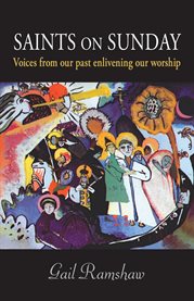 Saints on Sunday : voices from our past enlivening our worship cover image