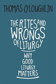 The rites and wrongs of liturgy : why good liturgy matters cover image