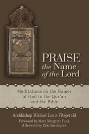 Praise the name of the Lord : meditations on the names of God in the Qur'an and the Bible cover image