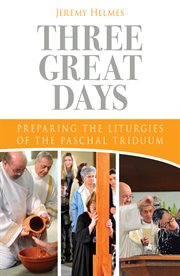 Three great days: preparing the liturgies of the Paschal triduum cover image