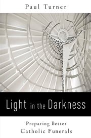 Light in the darkness : preparing better Catholic funerals cover image