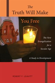 The truth will make you free : the new evangelization for a secular age : a study for development cover image