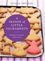 A season of little sacraments : Christmas commotion, Advent grace cover image