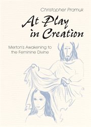 At play in creation : Merton's awakening to the feminine Divine cover image