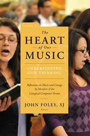 The Heart of Our Music : Reflections on Music and Liturgy by Members of the Liturgical Composers Forum cover image