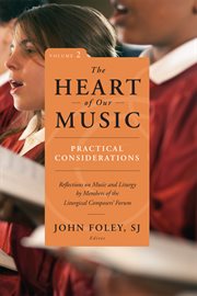 The Heart of Our Music : Practical Considerations: Reflections on Music and Liturgy by Members of the Liturgical Composers Forum cover image