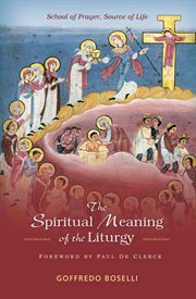 The spiritual meaning of the liturgy : school of prayer, source of life cover image