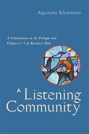 A listening community : a commentary on the prologue and chapters 1-3 of Benedict's Rule cover image